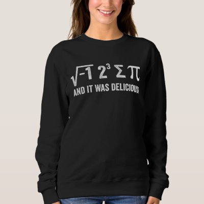 I Ate Some Pie And It Was Delicious  Math Pi Day Sweatshirt