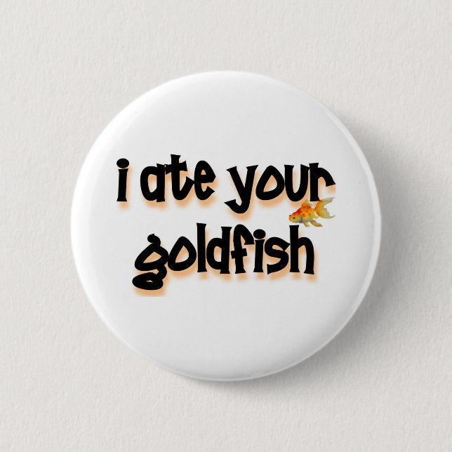 I ate your goldfish button (Front)