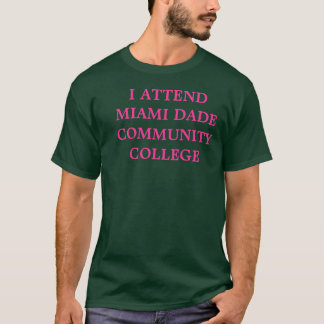 I ATTEND MIAMI DADE COMMUNITY COLLEGE T-Shirt