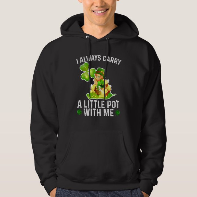 I Aways Carry A Little Pot With Me Happy St Patric Hoodie (Front)