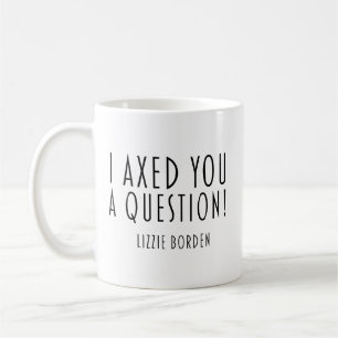 I Axed You A Question Lizzie Borden Coffee Mug