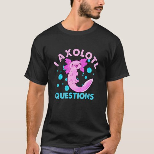 I Axolotl Question Funny Cute Axolotl Boys Girls K T_Shirt