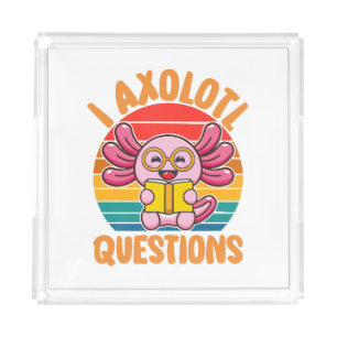 I Axolotl Questions Acrylic Tray