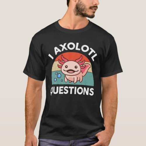 I Axolotl Questions Amphibian Lizard Funny Cute Ax T_Shirt