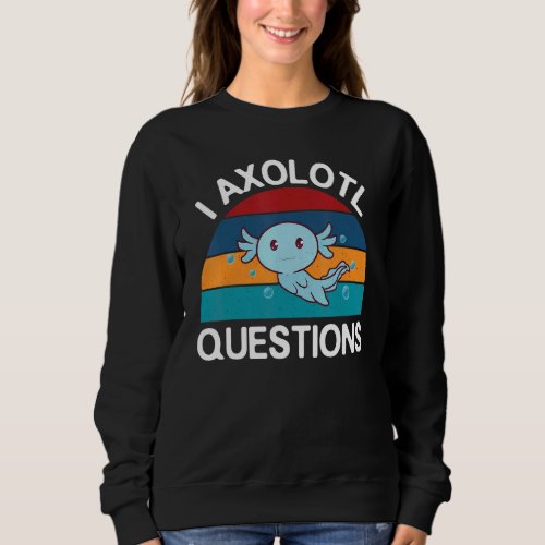 I Axolotl Questions Axolotl  Love Cute Salamander Sweatshirt
