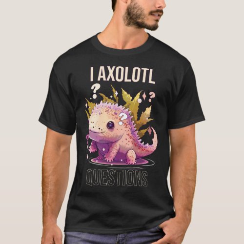I Axolotl Questions Axolotl Whisperer Mexican Walk T_Shirt