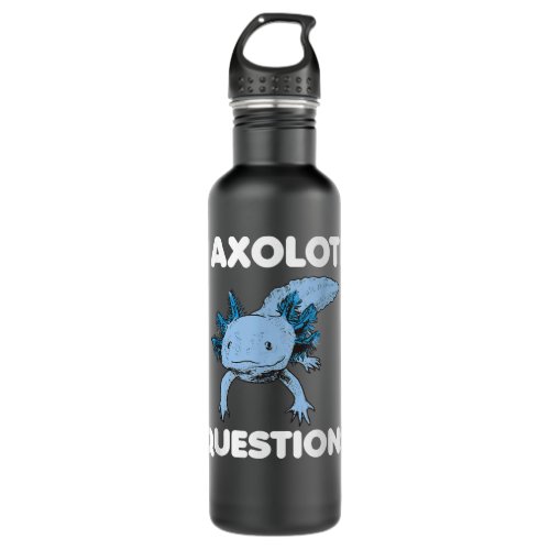 I Axolotl Questions Blue Axolotl  Stainless Steel Water Bottle