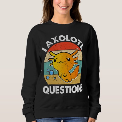 I Axolotl Questions Cute Axolotl 2 Sweatshirt