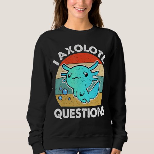 I Axolotl Questions Cute Axolotl 3 Sweatshirt