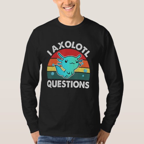 I Axolotl Questions Cute Axolotl 3 T_Shirt