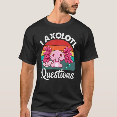 I Axolotl Questions Cute Axolotl 7 T_Shirt