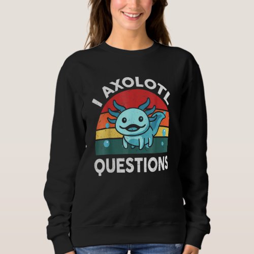 I Axolotl Questions Cute Axolotl Fathers Day Sweatshirt