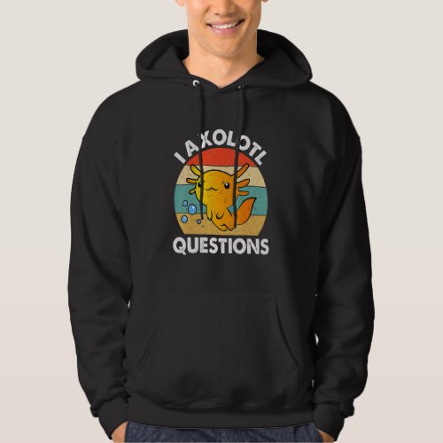 I Axolotl Questions Cute Axolotl Hoodie