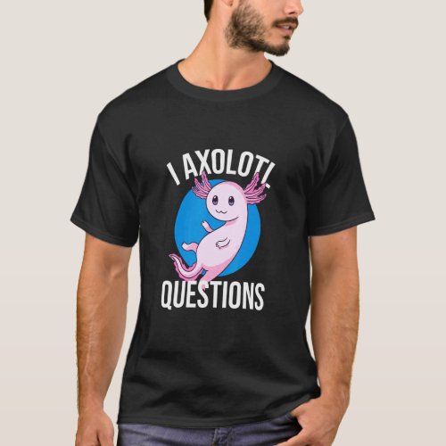 I Axolotl Questions   Cute Axolotl Kids  1  T_Shirt