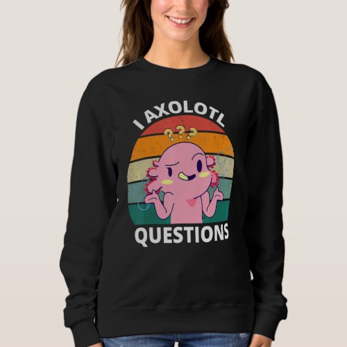 I Axolotl Questions Cute Axolotl Kids Adults Sweatshirt