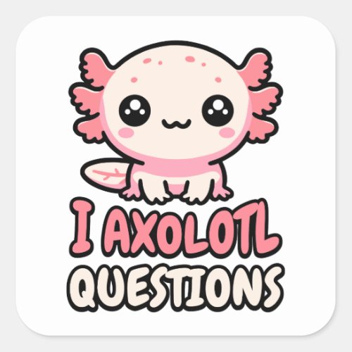 I Axolotl Questions Cute Axolotl Pun Square Sticker