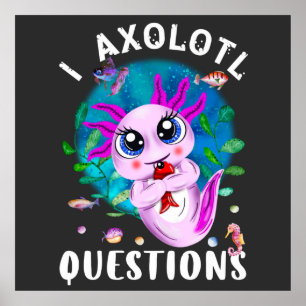I Axolotl Questions, Cute Axolotl Quote Poster