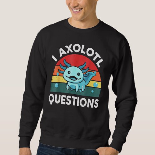 I Axolotl Questions   Cute Axolotl Sayings Kids O Sweatshirt