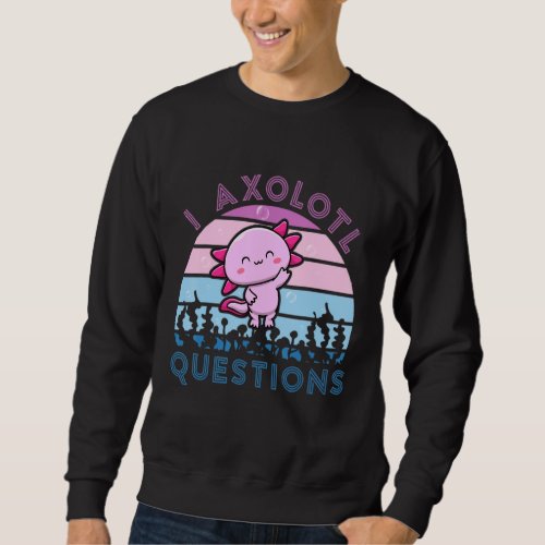 I Axolotl Questions   Cute Axolotl Sayings Kids O Sweatshirt