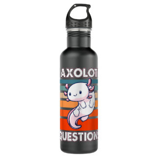 I Axolotl Questions Cute Axolotl Stainless Steel Water Bottle