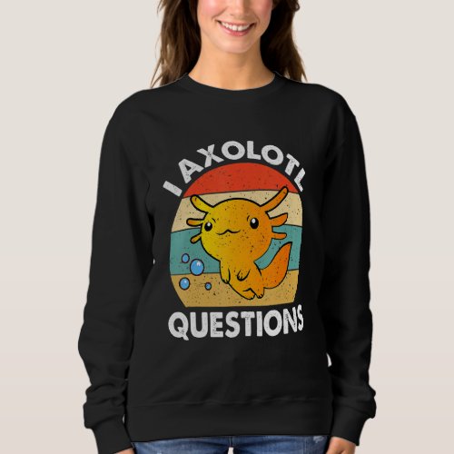 I Axolotl Questions Cute Axolotl Sweatshirt