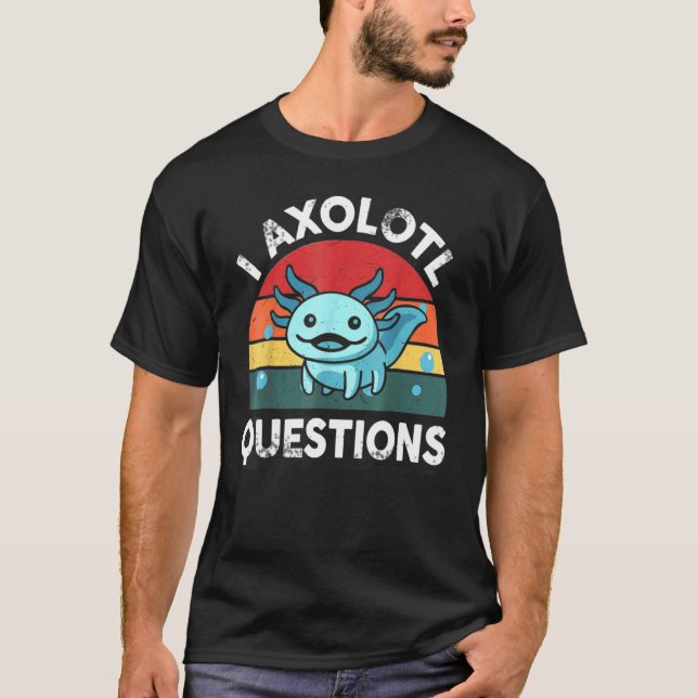 I Axolotl Questions Cute Axolotl T-Shirt (Front)