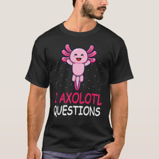 I Axolotl Questions Cute Axolotl T-Shirt