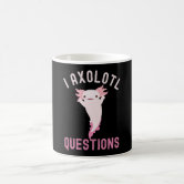 You Axolotl Questions Coffee Mug, Axolotl Coffee Cup, Funny