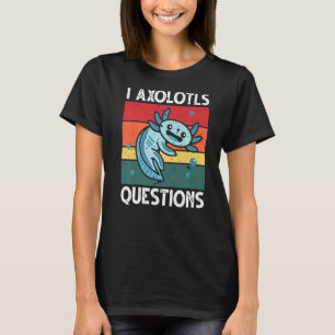 I Axolotl Questions Education Instructor Preschool T-Shirt