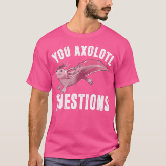 I Axolotl Questions Funny Cute Pun Mexican Salaman T-Shirt