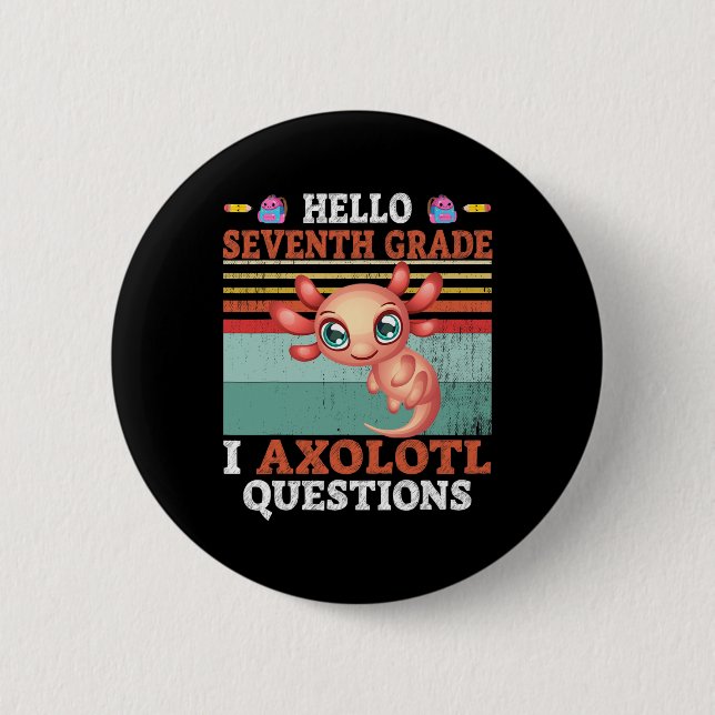 I Axolotl Questions Hello Seventh Grade Back To Sc Button (Front)