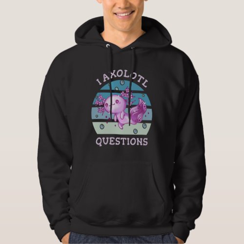 I axolotl questions hoodie