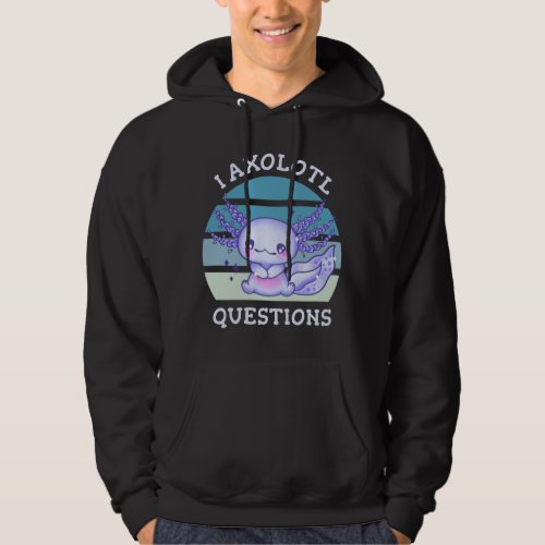 I axolotl questions hoodie