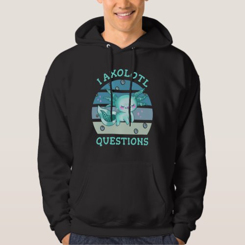 I axolotl questions hoodie