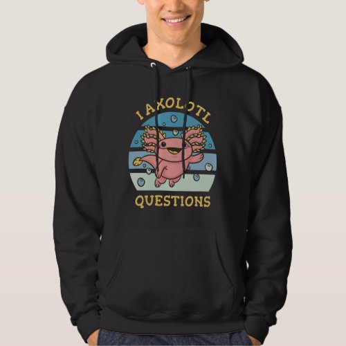 I axolotl questions hoodie