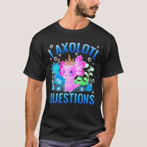 I Axolotl Questions Kids Adults Men Women Funny Un T_Shirt