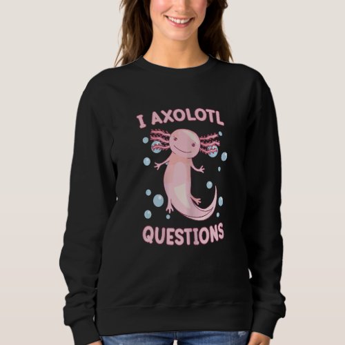 I Axolotl Questions Kids Girl Women Cute Axolotl N Sweatshirt