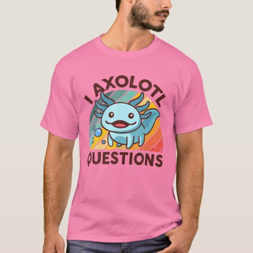 I Axolotl Questions Kids Teens Girl Cute Axolotl T_Shirt