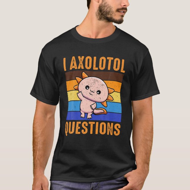 I Axolotl Questions Kids You Axolotl Questions T-Shirt (Front)