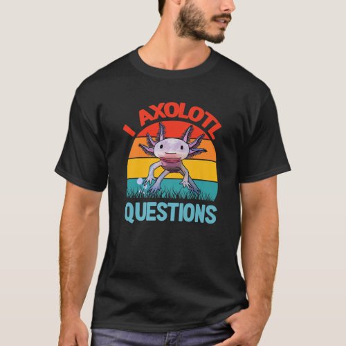 I Axolotl Questions Kids Youth Adults Cute Axolotl T_Shirt