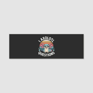 I Axolotl Questions Name Tag