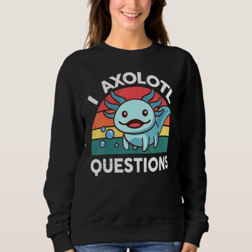 I Axolotl Questions Salamander Amphibian Cute Axol Sweatshirt