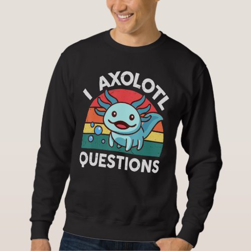 I Axolotl Questions Salamander Amphibian Cute Axol Sweatshirt