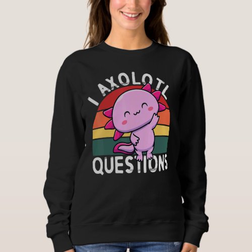 I Axolotl Questions  Salamander Cute Lizard Sweatshirt