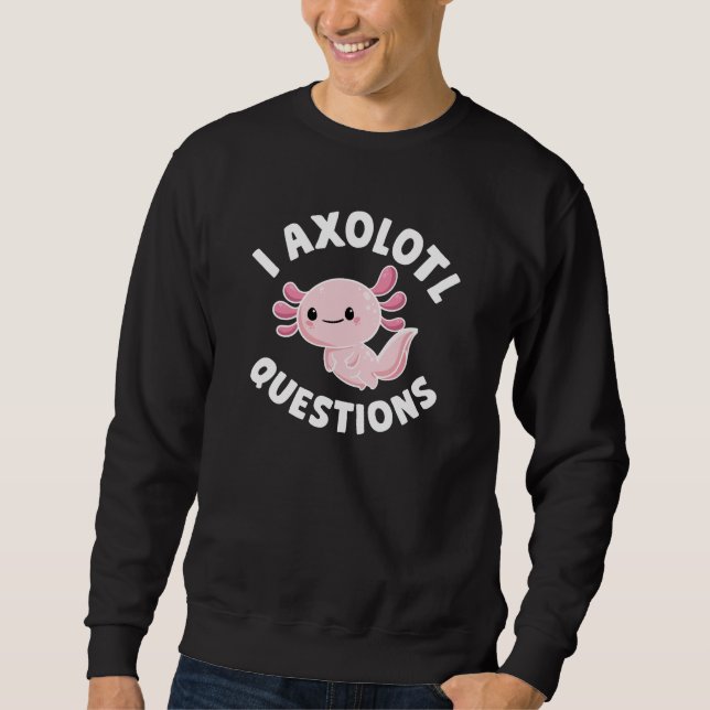I Axolotl Questions Sweatshirt (Front)