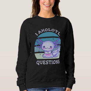 I axolotl questions sweatshirt