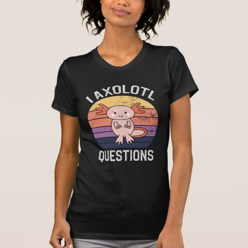 I Axolotl Questions T_Shirt