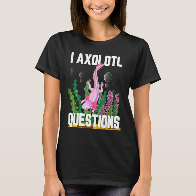 I Axolotl Questions T-Shirt (Front)