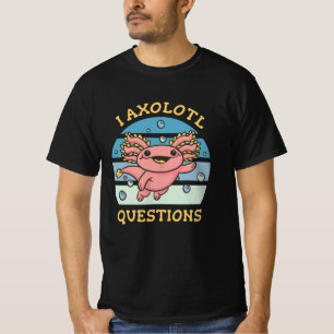 I axolotl questions T-Shirt