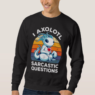 I Axolotl Sarcastic Questions   Vintage Wine Humor Sweatshirt